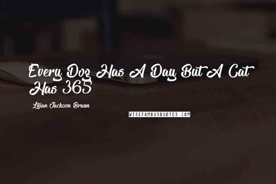 Lilian Jackson Braun Quotes: Every Dog Has A Day But A Cat Has 365