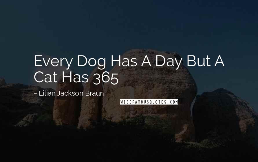 Lilian Jackson Braun Quotes: Every Dog Has A Day But A Cat Has 365