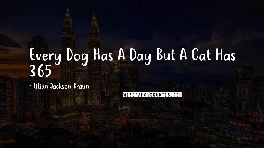 Lilian Jackson Braun Quotes: Every Dog Has A Day But A Cat Has 365