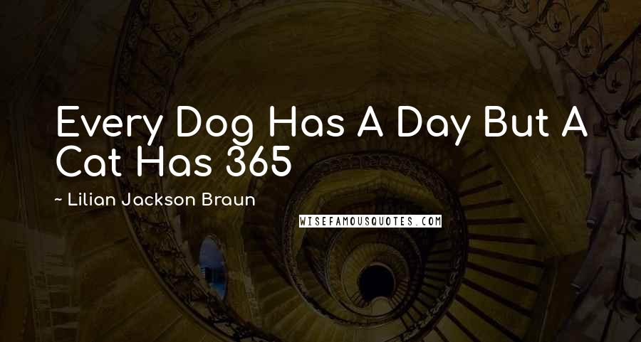 Lilian Jackson Braun Quotes: Every Dog Has A Day But A Cat Has 365