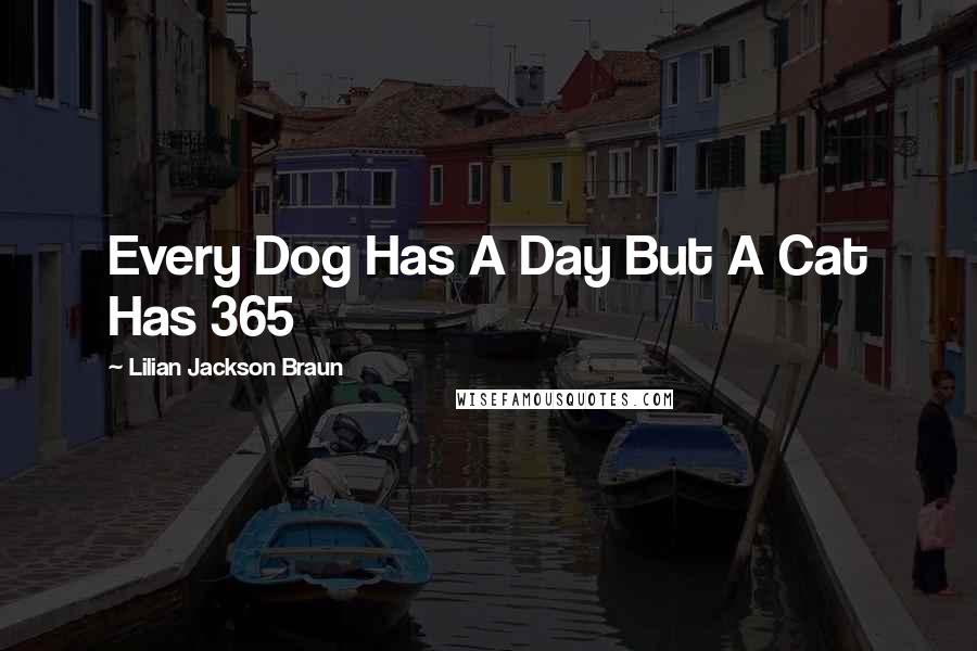 Lilian Jackson Braun Quotes: Every Dog Has A Day But A Cat Has 365