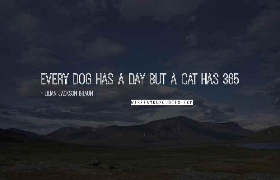 Lilian Jackson Braun Quotes: Every Dog Has A Day But A Cat Has 365