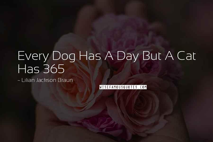 Lilian Jackson Braun Quotes: Every Dog Has A Day But A Cat Has 365