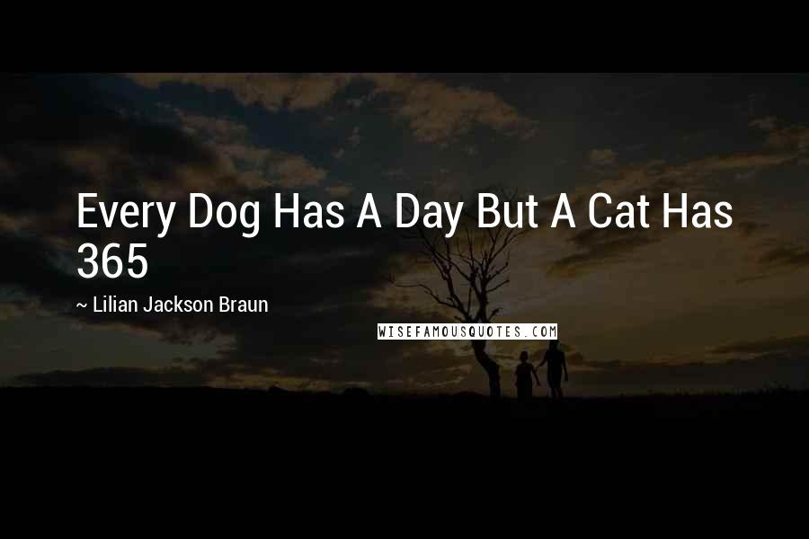 Lilian Jackson Braun Quotes: Every Dog Has A Day But A Cat Has 365