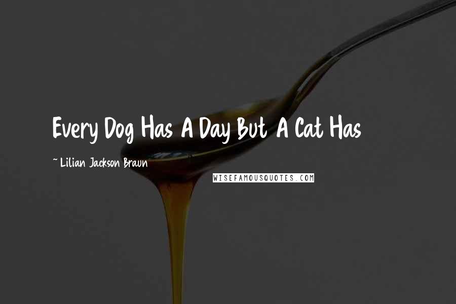 Lilian Jackson Braun Quotes: Every Dog Has A Day But A Cat Has 365