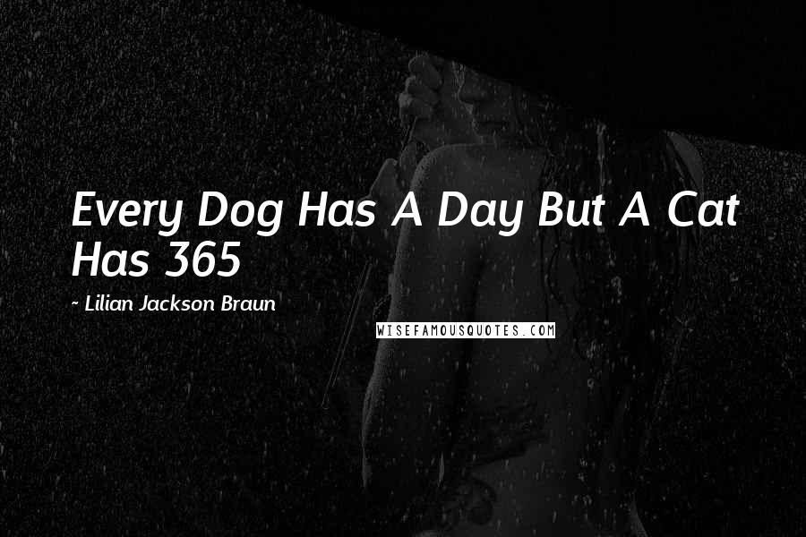 Lilian Jackson Braun Quotes: Every Dog Has A Day But A Cat Has 365