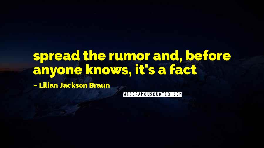 Lilian Jackson Braun Quotes: spread the rumor and, before anyone knows, it's a fact