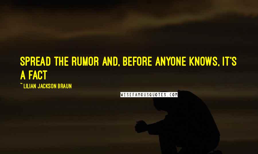 Lilian Jackson Braun Quotes: spread the rumor and, before anyone knows, it's a fact