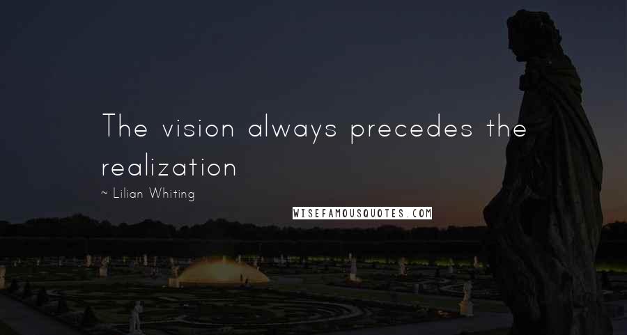 Lilian Whiting Quotes: The vision always precedes the realization