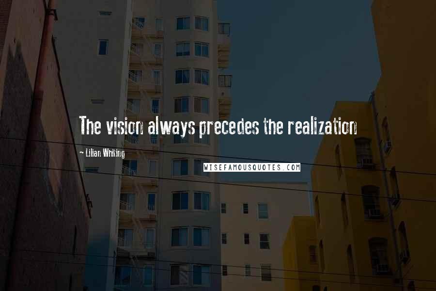 Lilian Whiting Quotes: The vision always precedes the realization