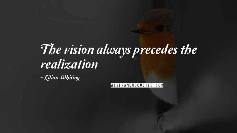 Lilian Whiting Quotes: The vision always precedes the realization