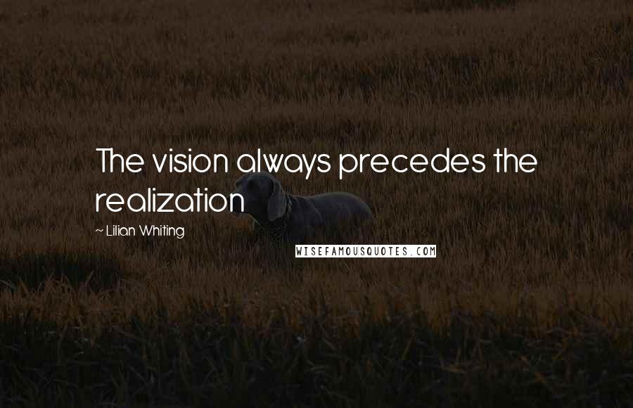 Lilian Whiting Quotes: The vision always precedes the realization