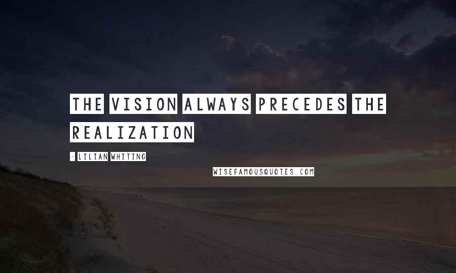 Lilian Whiting Quotes: The vision always precedes the realization