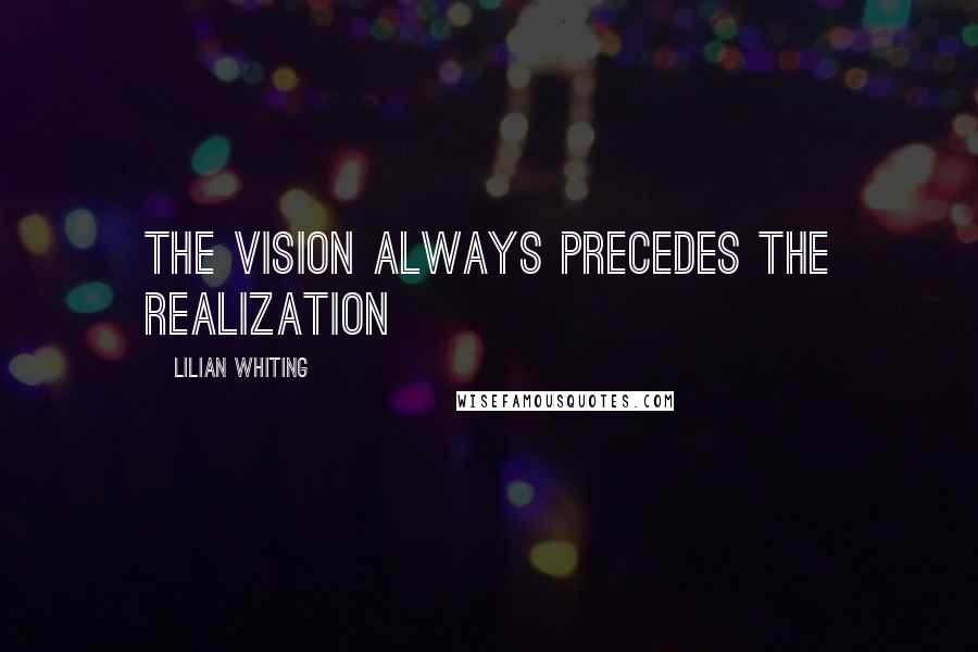 Lilian Whiting Quotes: The vision always precedes the realization