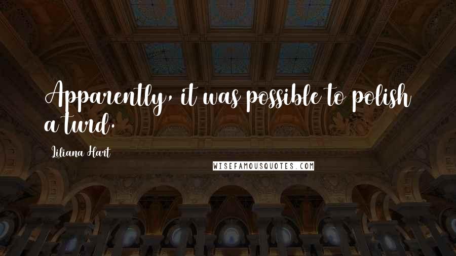 Liliana Hart Quotes: Apparently, it was possible to polish a turd.