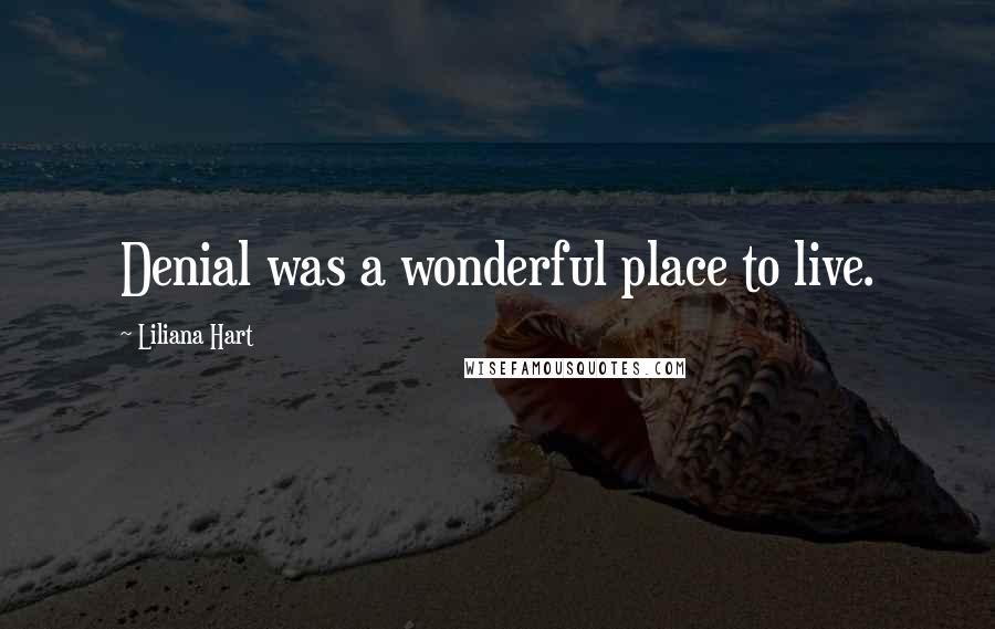 Liliana Hart Quotes: Denial was a wonderful place to live.