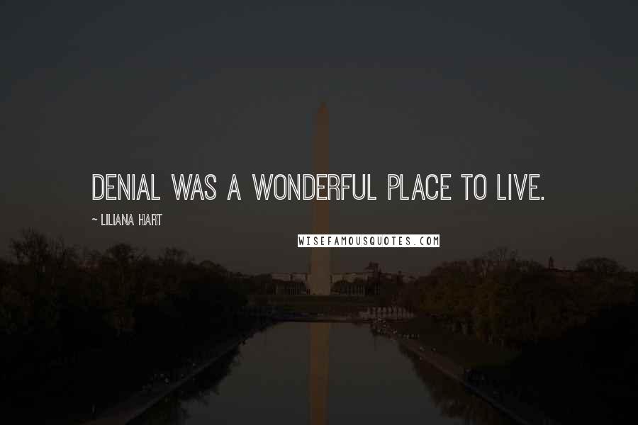 Liliana Hart Quotes: Denial was a wonderful place to live.