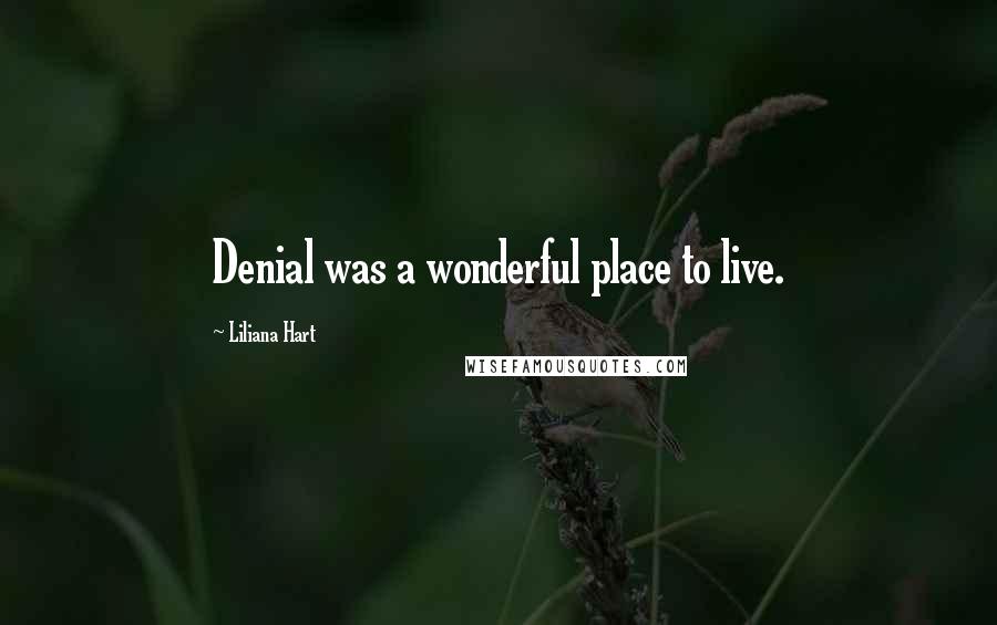Liliana Hart Quotes: Denial was a wonderful place to live.
