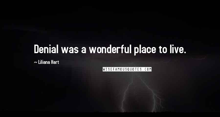 Liliana Hart Quotes: Denial was a wonderful place to live.