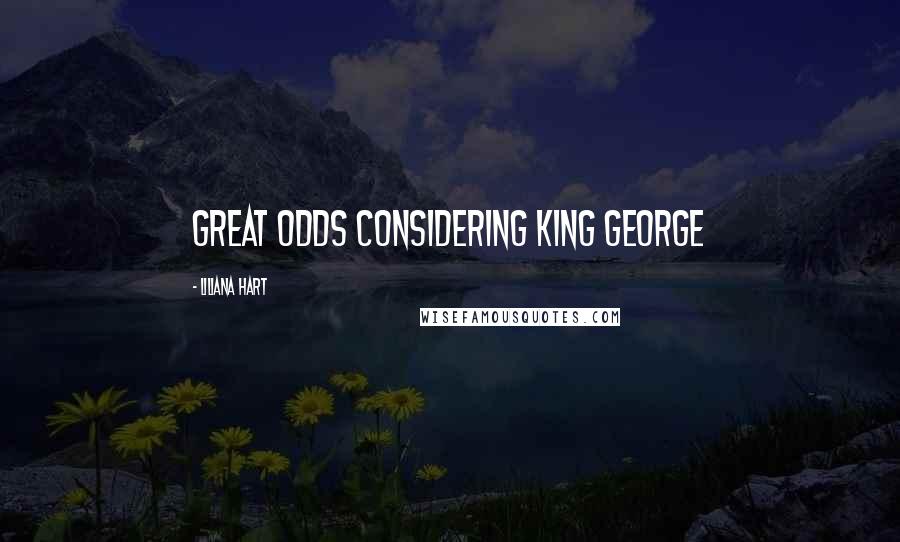 Liliana Hart Quotes: great odds considering King George