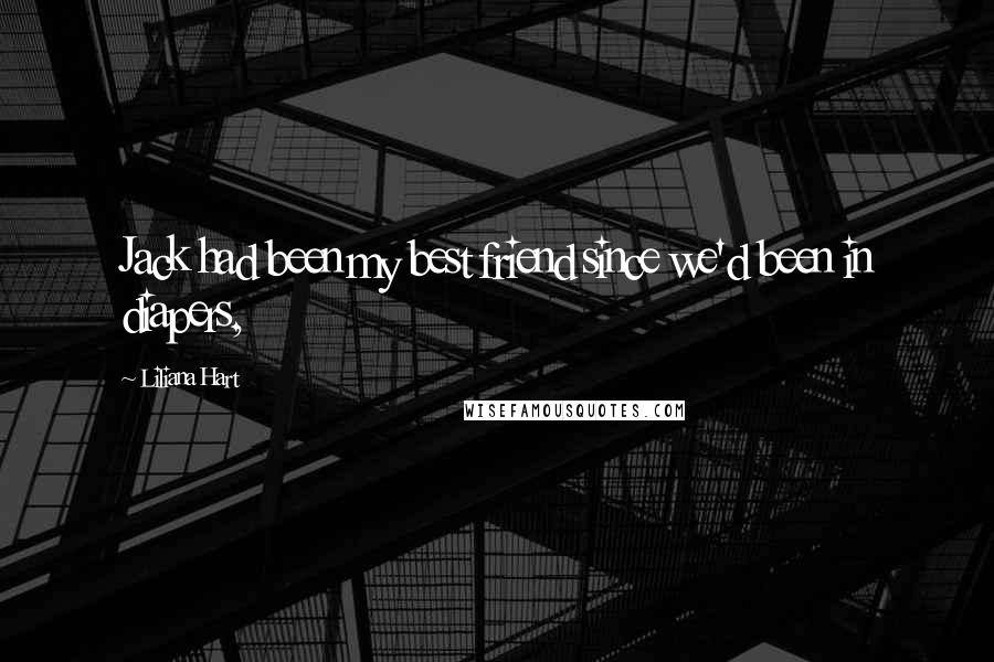Liliana Hart Quotes: Jack had been my best friend since we'd been in diapers,