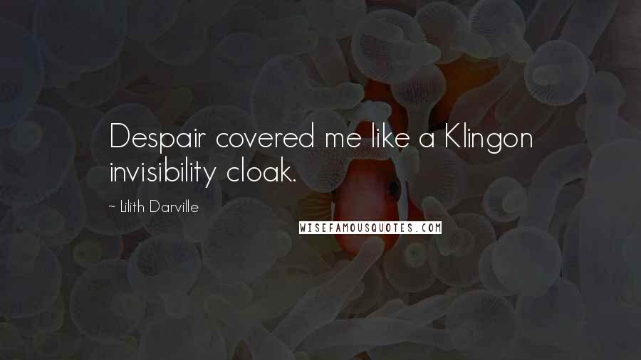 Lilith Darville Quotes: Despair covered me like a Klingon invisibility cloak.