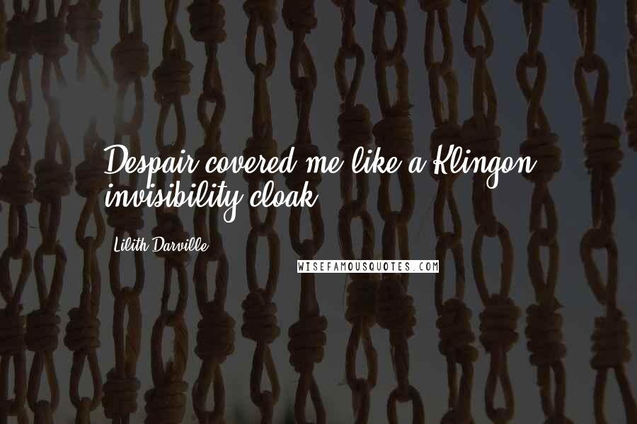 Lilith Darville Quotes: Despair covered me like a Klingon invisibility cloak.