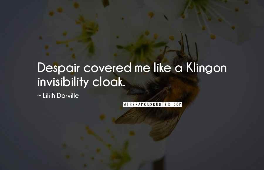 Lilith Darville Quotes: Despair covered me like a Klingon invisibility cloak.