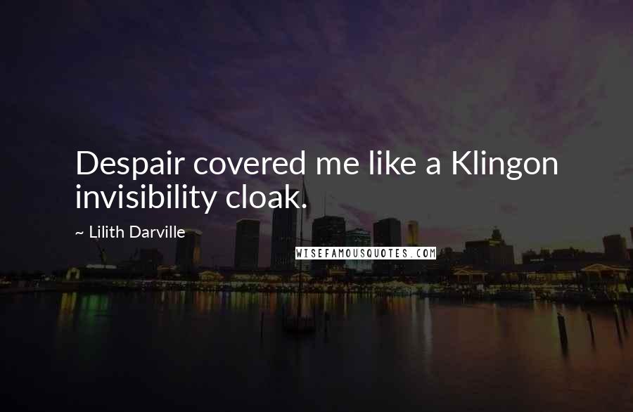 Lilith Darville Quotes: Despair covered me like a Klingon invisibility cloak.