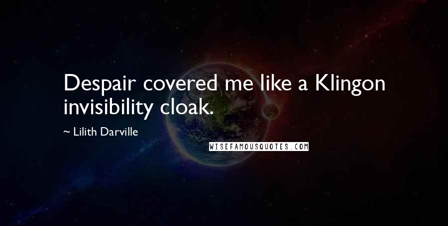 Lilith Darville Quotes: Despair covered me like a Klingon invisibility cloak.