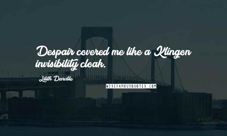 Lilith Darville Quotes: Despair covered me like a Klingon invisibility cloak.