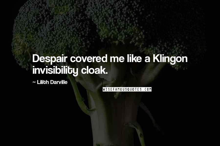 Lilith Darville Quotes: Despair covered me like a Klingon invisibility cloak.