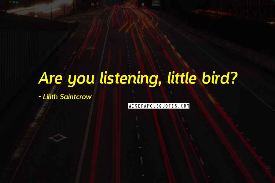 Lilith Saintcrow Quotes: Are you listening, little bird?