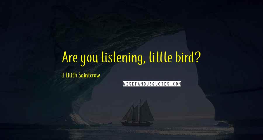 Lilith Saintcrow Quotes: Are you listening, little bird?