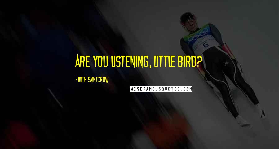 Lilith Saintcrow Quotes: Are you listening, little bird?