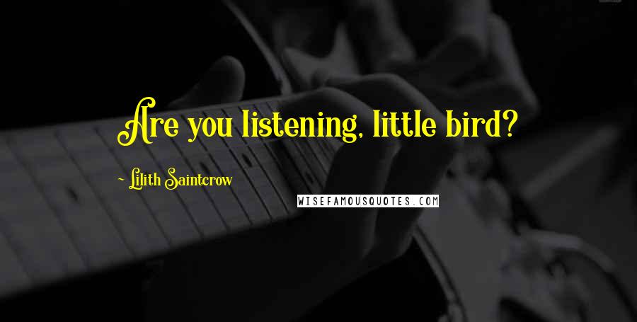 Lilith Saintcrow Quotes: Are you listening, little bird?