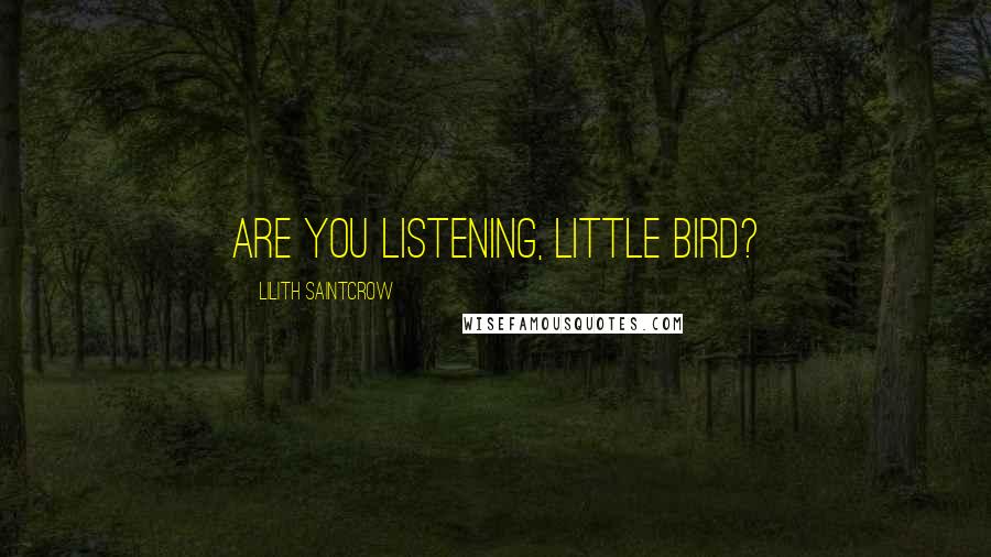 Lilith Saintcrow Quotes: Are you listening, little bird?