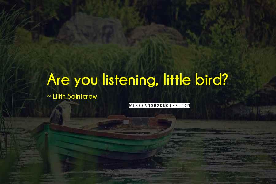 Lilith Saintcrow Quotes: Are you listening, little bird?