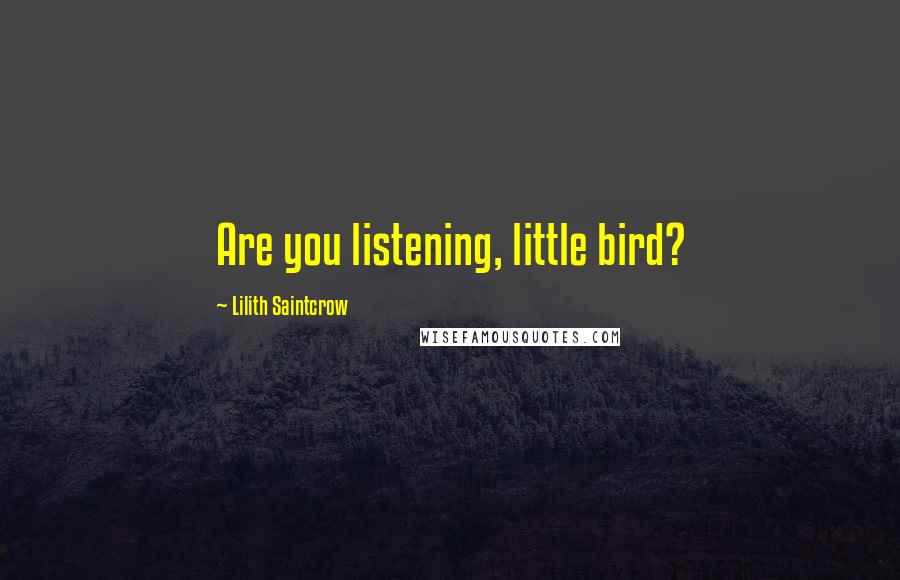 Lilith Saintcrow Quotes: Are you listening, little bird?