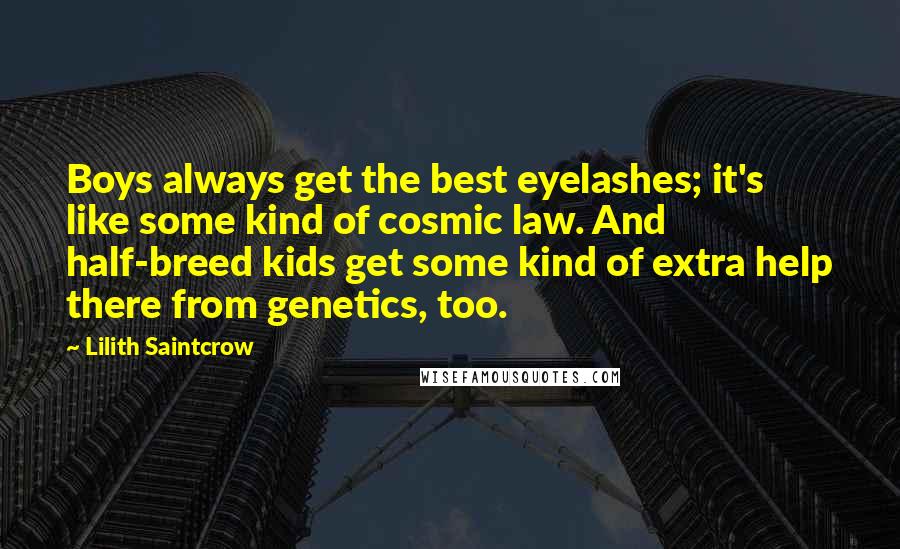 Lilith Saintcrow Quotes: Boys always get the best eyelashes; it's like some kind of cosmic law. And half-breed kids get some kind of extra help there from genetics, too.