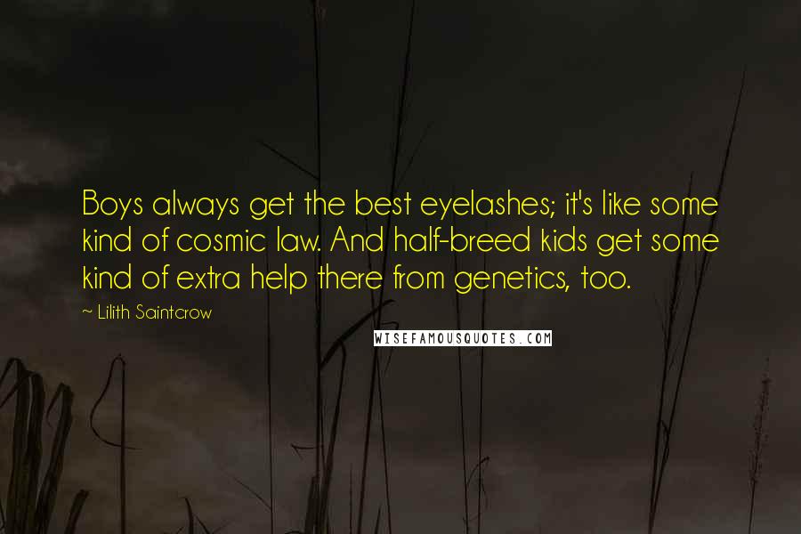 Lilith Saintcrow Quotes: Boys always get the best eyelashes; it's like some kind of cosmic law. And half-breed kids get some kind of extra help there from genetics, too.