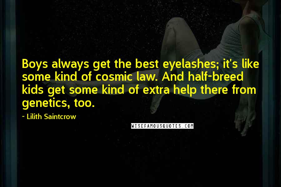 Lilith Saintcrow Quotes: Boys always get the best eyelashes; it's like some kind of cosmic law. And half-breed kids get some kind of extra help there from genetics, too.