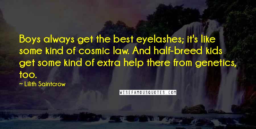 Lilith Saintcrow Quotes: Boys always get the best eyelashes; it's like some kind of cosmic law. And half-breed kids get some kind of extra help there from genetics, too.