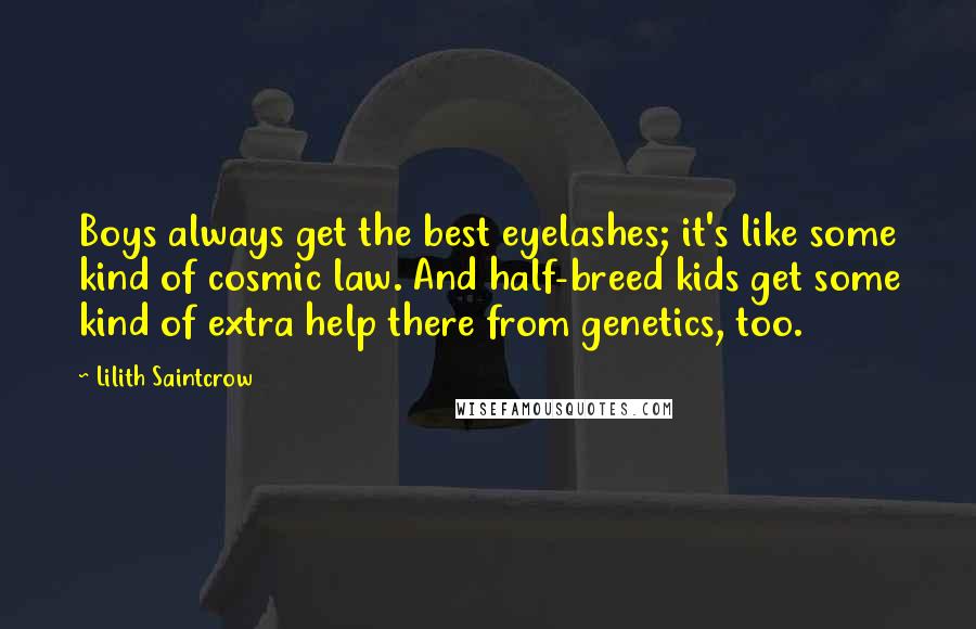 Lilith Saintcrow Quotes: Boys always get the best eyelashes; it's like some kind of cosmic law. And half-breed kids get some kind of extra help there from genetics, too.