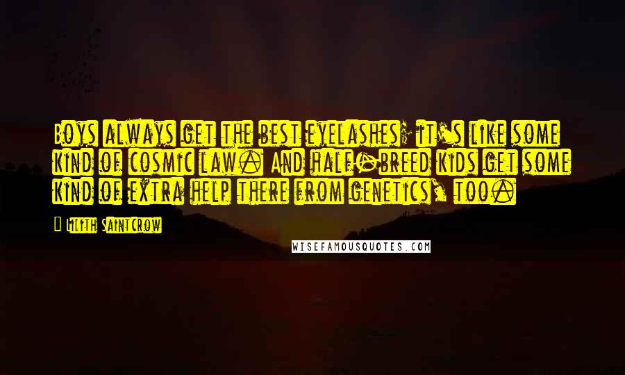 Lilith Saintcrow Quotes: Boys always get the best eyelashes; it's like some kind of cosmic law. And half-breed kids get some kind of extra help there from genetics, too.