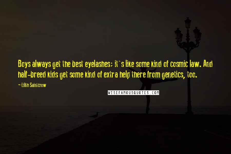 Lilith Saintcrow Quotes: Boys always get the best eyelashes; it's like some kind of cosmic law. And half-breed kids get some kind of extra help there from genetics, too.