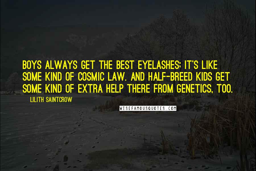 Lilith Saintcrow Quotes: Boys always get the best eyelashes; it's like some kind of cosmic law. And half-breed kids get some kind of extra help there from genetics, too.