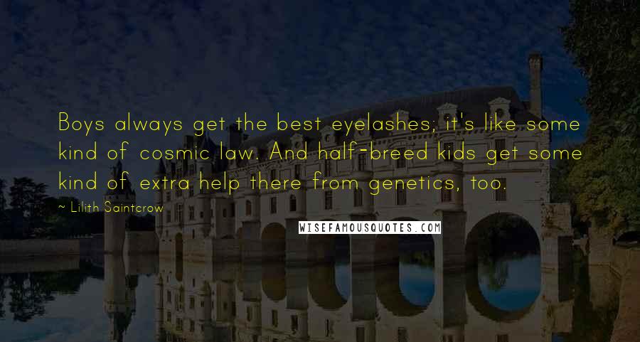 Lilith Saintcrow Quotes: Boys always get the best eyelashes; it's like some kind of cosmic law. And half-breed kids get some kind of extra help there from genetics, too.