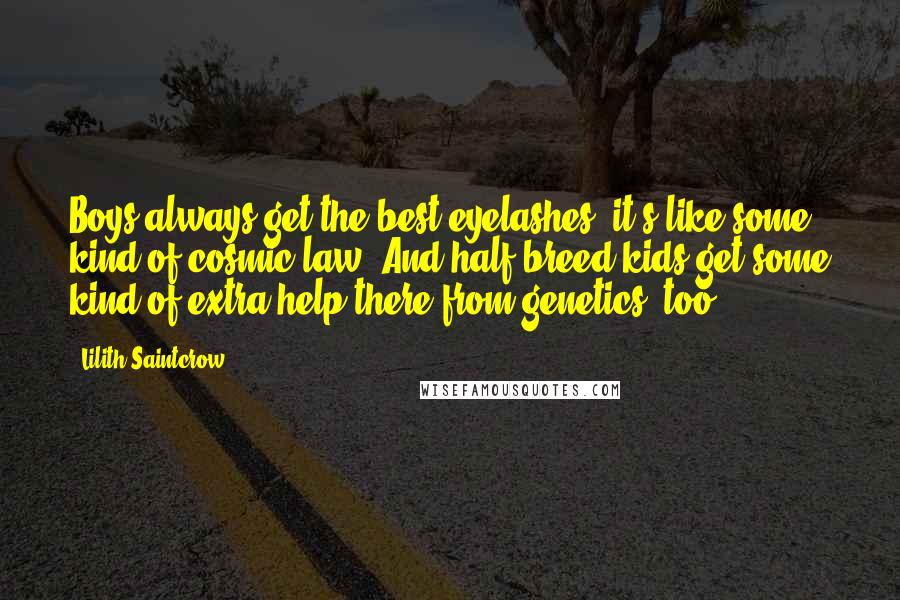 Lilith Saintcrow Quotes: Boys always get the best eyelashes; it's like some kind of cosmic law. And half-breed kids get some kind of extra help there from genetics, too.