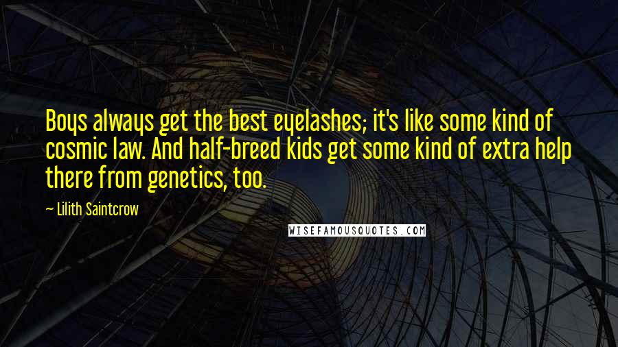 Lilith Saintcrow Quotes: Boys always get the best eyelashes; it's like some kind of cosmic law. And half-breed kids get some kind of extra help there from genetics, too.